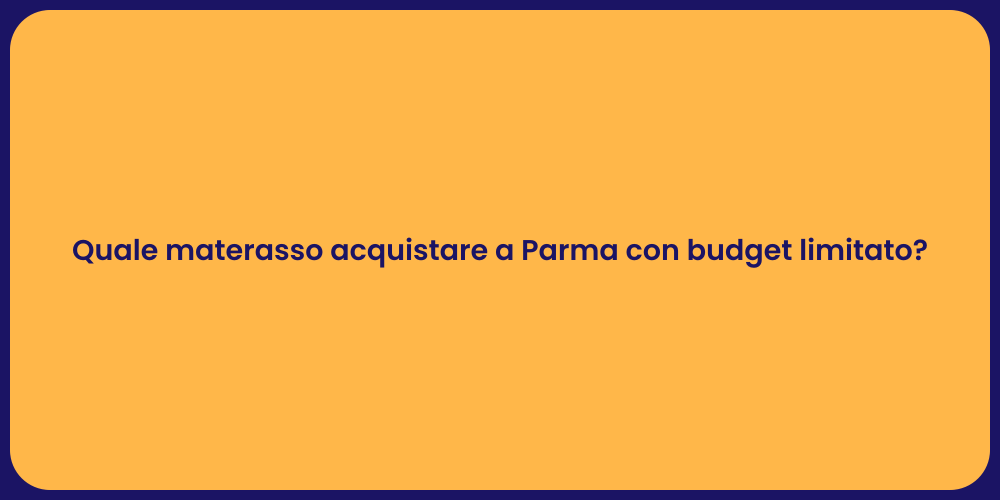 Quale materasso acquistare a Parma con budget limitato?