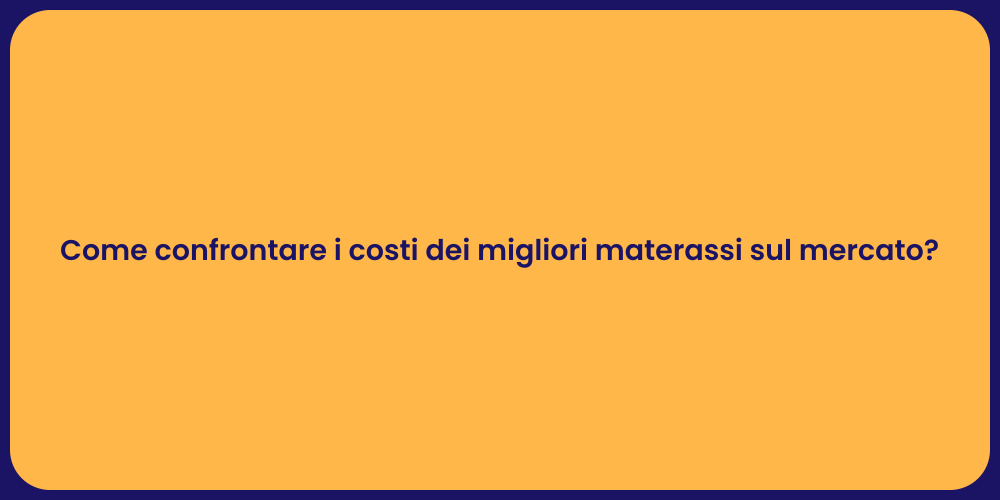 Come confrontare i costi dei migliori materassi sul mercato?