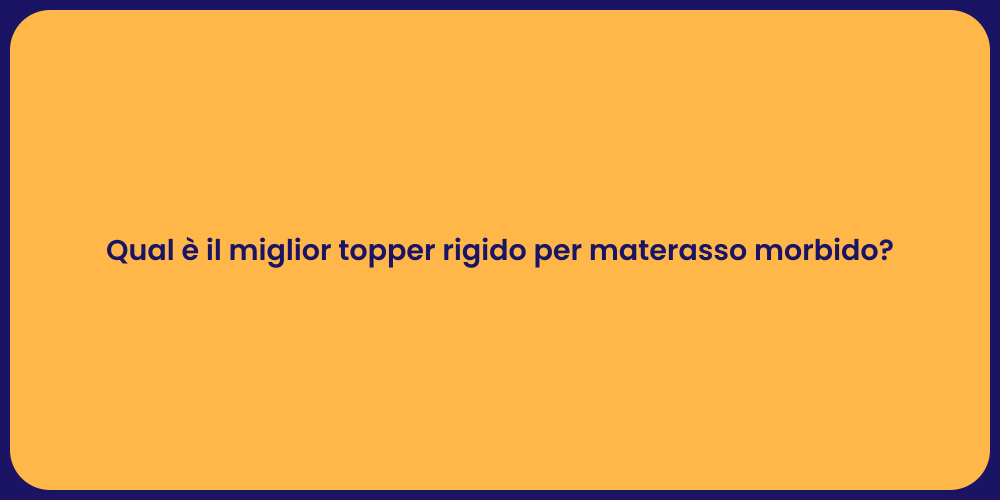 Qual è il miglior topper rigido per materasso morbido?