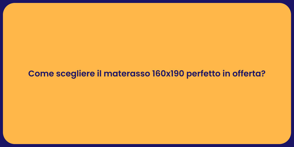 Come scegliere il materasso 160x190 perfetto in offerta?