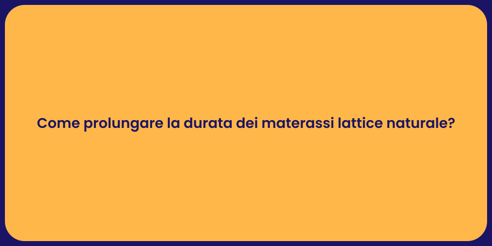 Come prolungare la durata dei materassi lattice naturale?