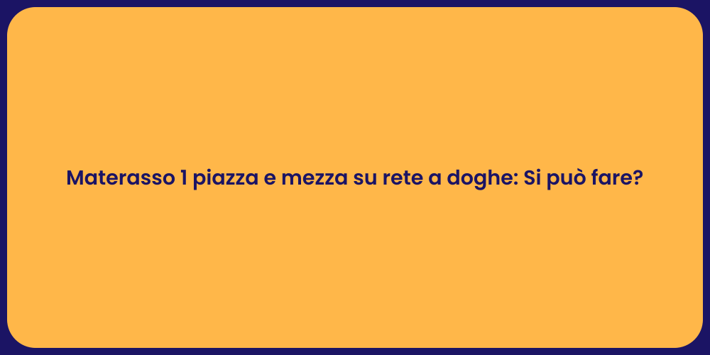 Materasso 1 piazza e mezza su rete a doghe: Si può fare?
