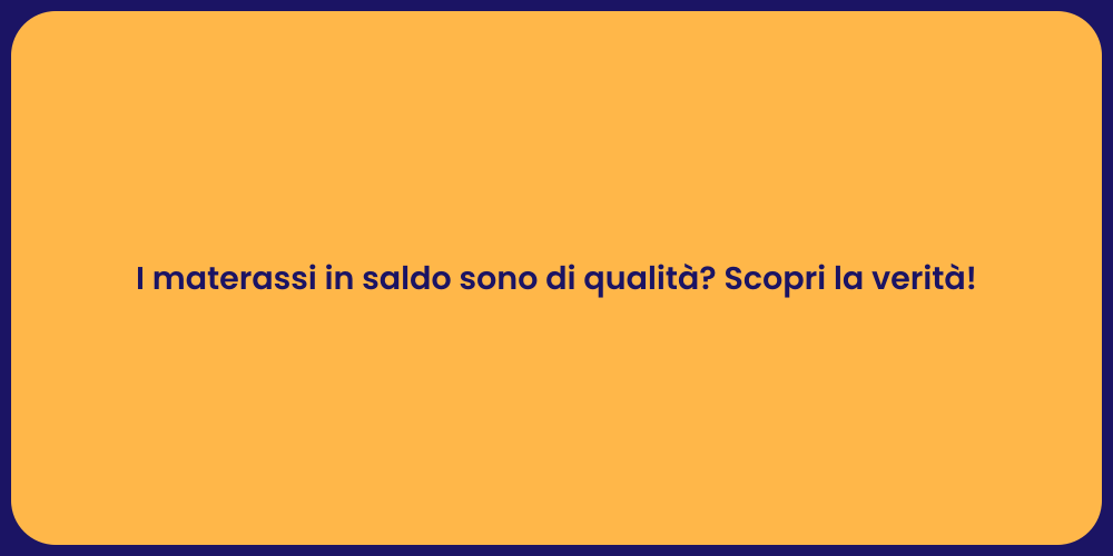 I materassi in saldo sono di qualità? Scopri la verità!
