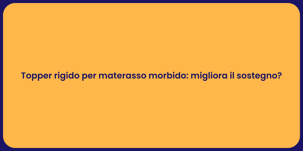 Topper rigido per materasso morbido: migliora il sostegno?
