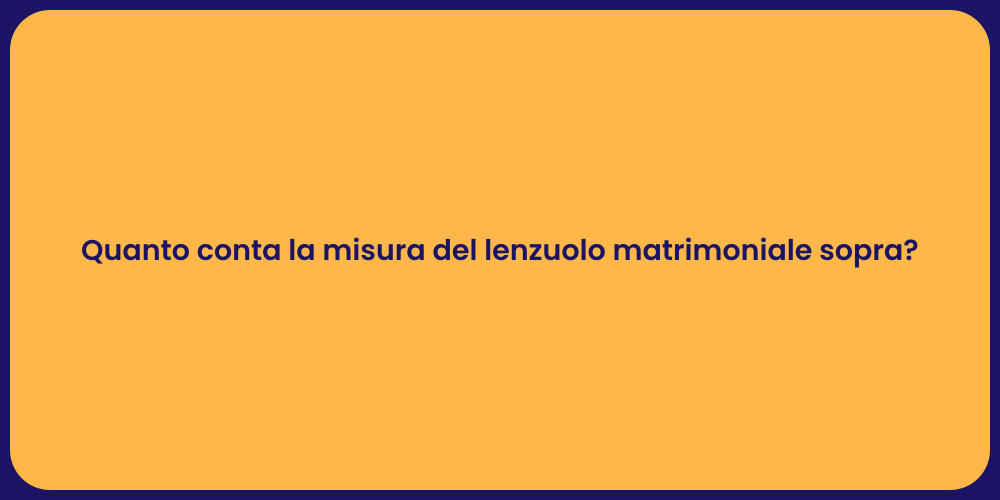 Quanto conta la misura del lenzuolo matrimoniale sopra?