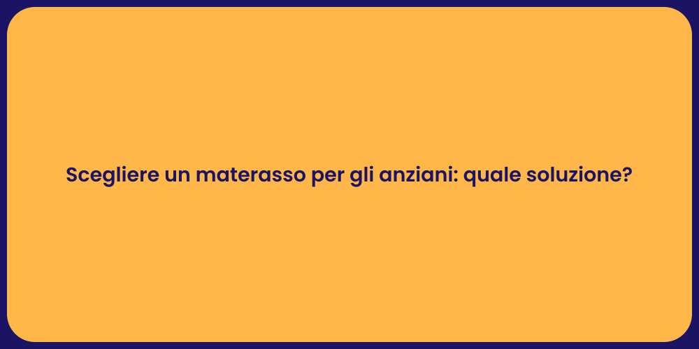 Scegliere un materasso per gli anziani: quale soluzione?