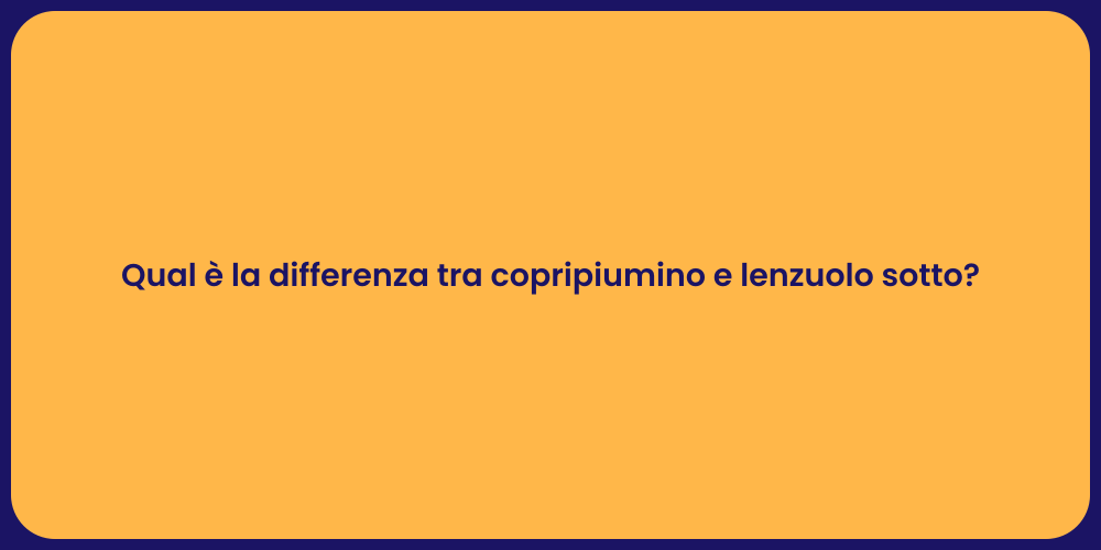 Qual è la differenza tra copripiumino e lenzuolo sotto?