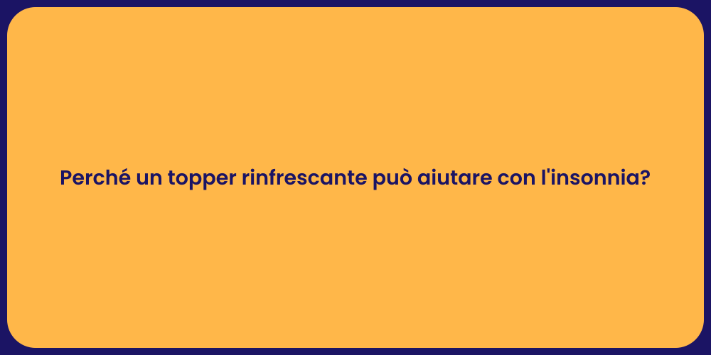 Perché un topper rinfrescante può aiutare con l'insonnia?