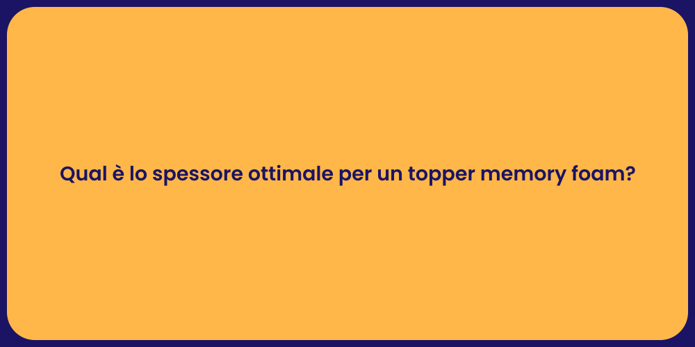Qual è lo spessore ottimale per un topper memory foam?