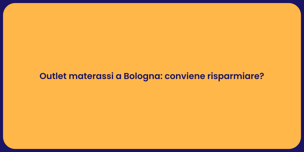 Outlet materassi a Bologna: conviene risparmiare?
