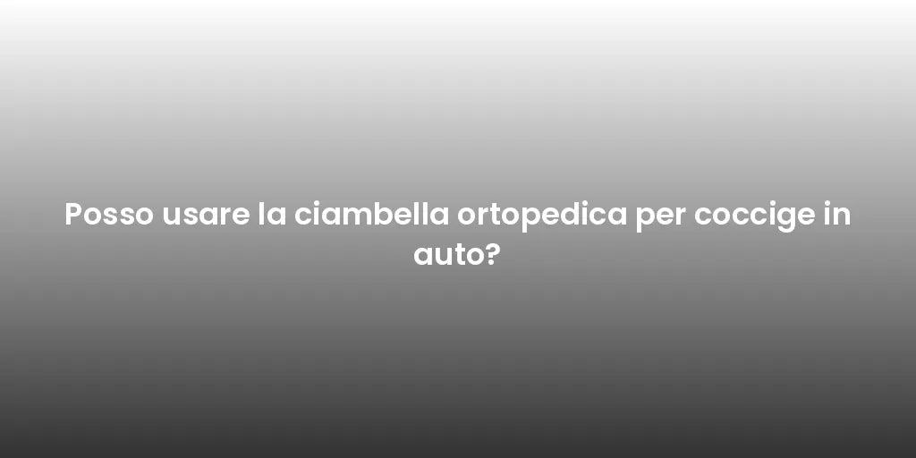 Posso usare la ciambella ortopedica per coccige in auto?