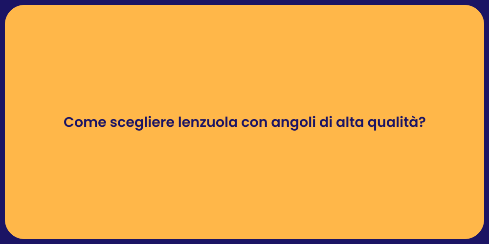 Come scegliere lenzuola con angoli di alta qualità?