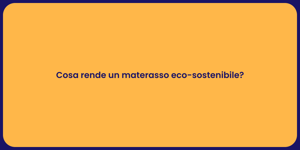 Cosa rende un materasso eco-sostenibile?