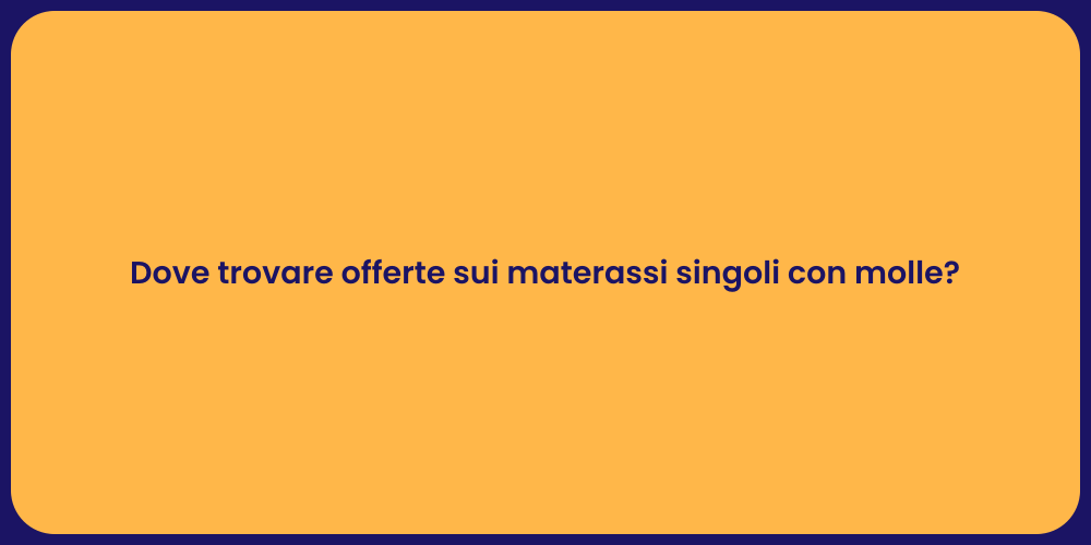 Dove trovare offerte sui materassi singoli con molle?
