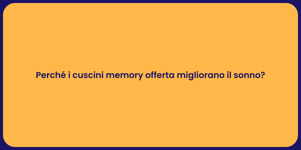 Perché i cuscini memory offerta migliorano il sonno?