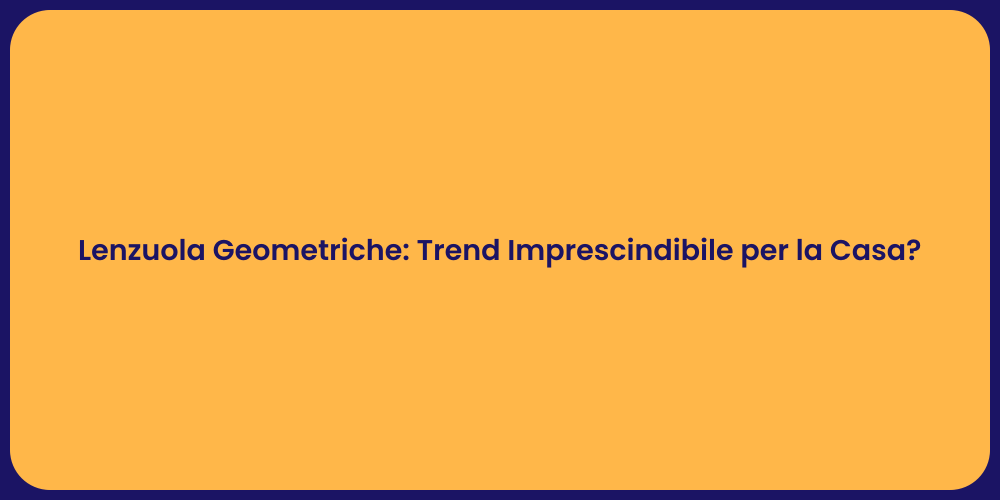 Lenzuola Geometriche: Trend Imprescindibile per la Casa?