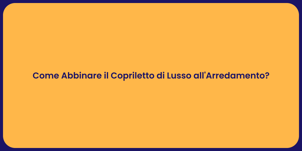 Come Abbinare il Copriletto di Lusso all'Arredamento?