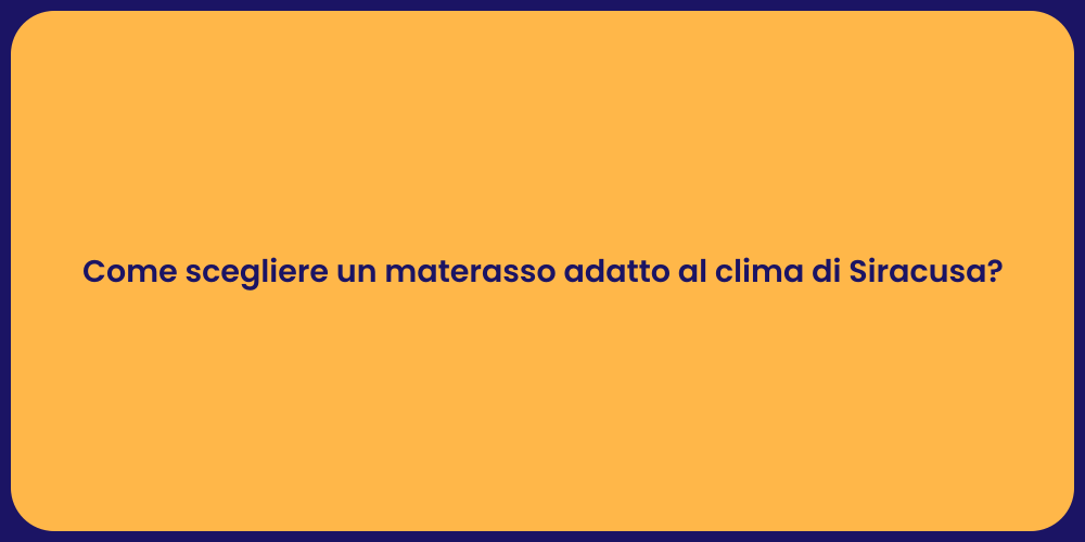 Come scegliere un materasso adatto al clima di Siracusa?