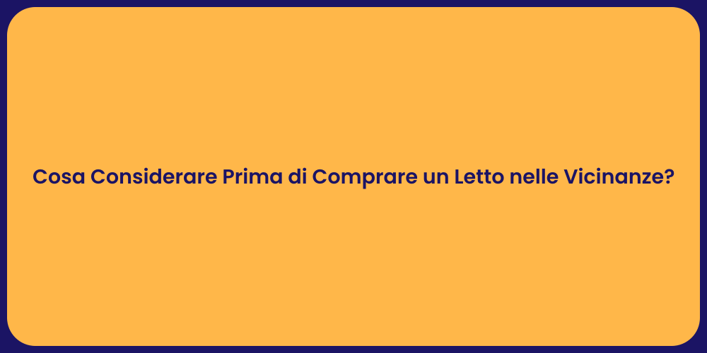 Cosa Considerare Prima di Comprare un Letto nelle Vicinanze?