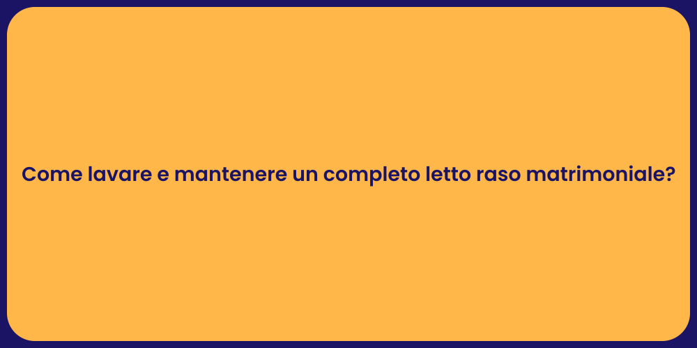 Come lavare e mantenere un completo letto raso matrimoniale?