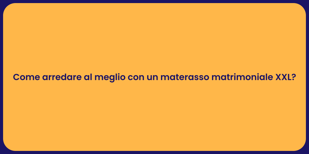 Come arredare al meglio con un materasso matrimoniale XXL?
