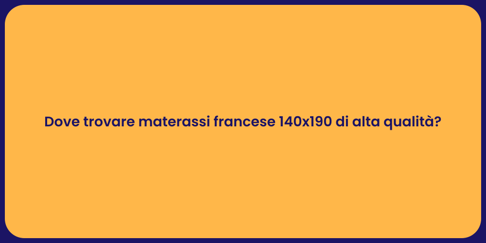 Dove trovare materassi francese 140x190 di alta qualità?
