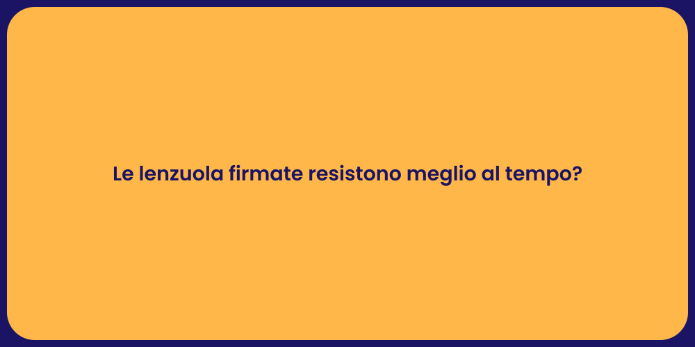 Le lenzuola firmate resistono meglio al tempo?