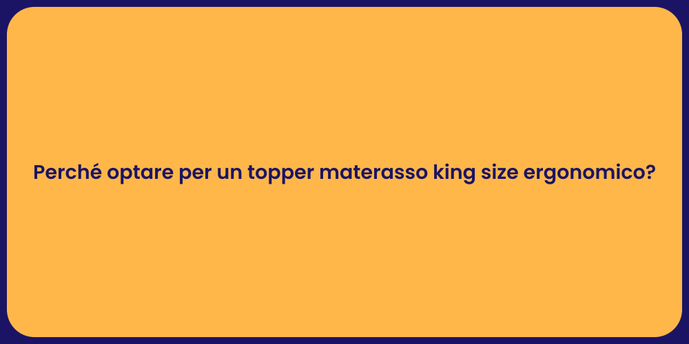 Perché optare per un topper materasso king size ergonomico?
