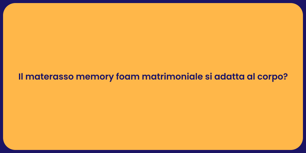 Il materasso memory foam matrimoniale si adatta al corpo?