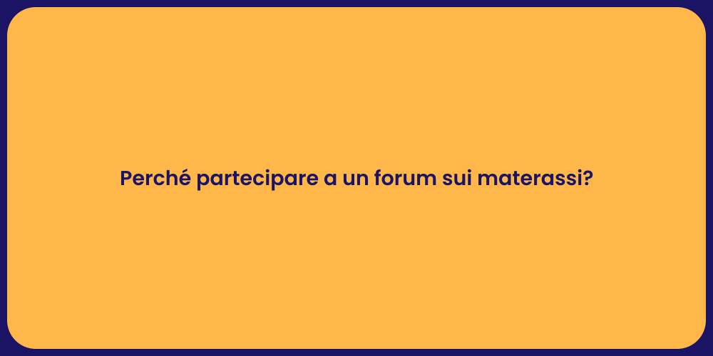 Perché partecipare a un forum sui materassi?