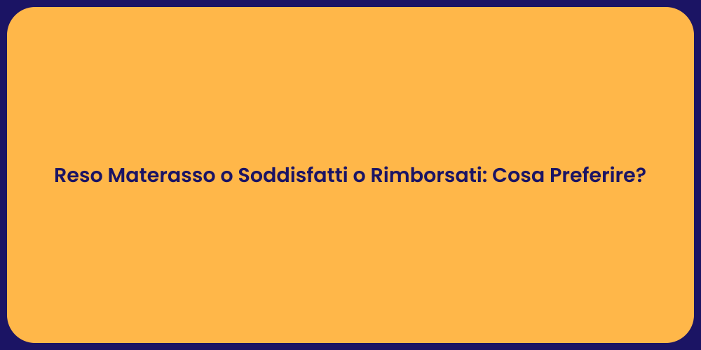 Reso Materasso o Soddisfatti o Rimborsati: Cosa Preferire?