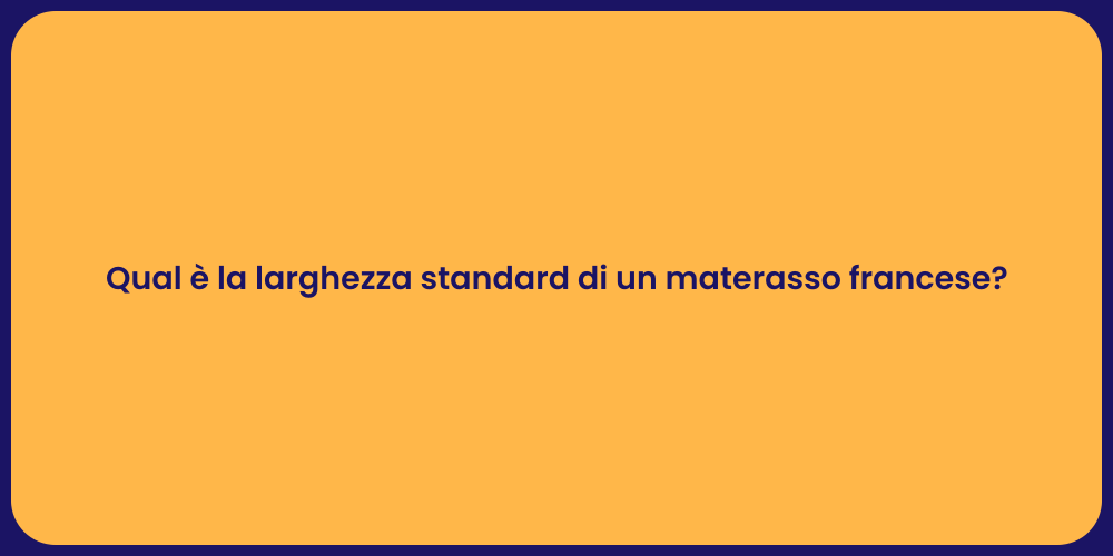 Qual è la larghezza standard di un materasso francese?