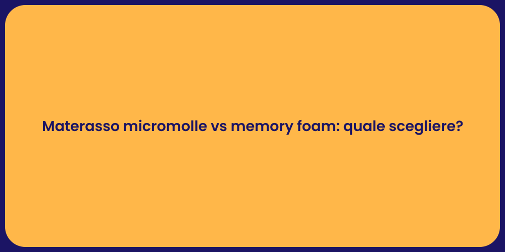 Materasso micromolle vs memory foam: quale scegliere?