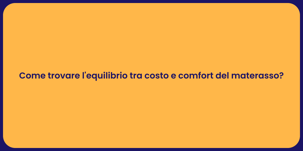 Come trovare l'equilibrio tra costo e comfort del materasso?