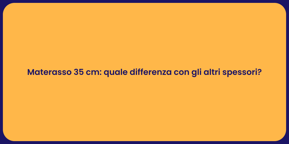 Materasso 35 cm: quale differenza con gli altri spessori?