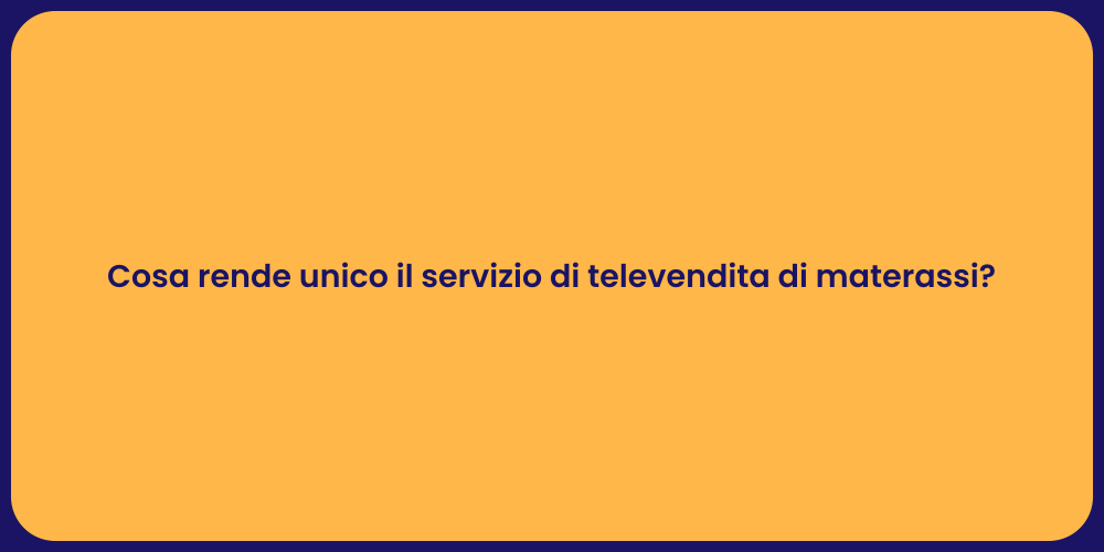 Cosa rende unico il servizio di televendita di materassi?