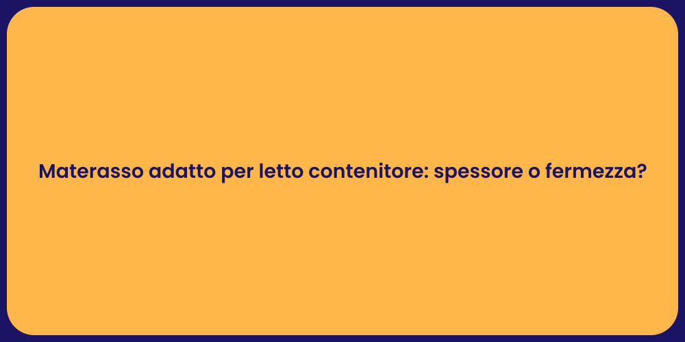 Materasso adatto per letto contenitore: spessore o fermezza?