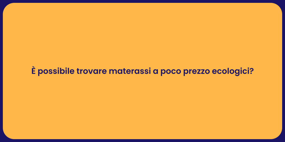 È possibile trovare materassi a poco prezzo ecologici?