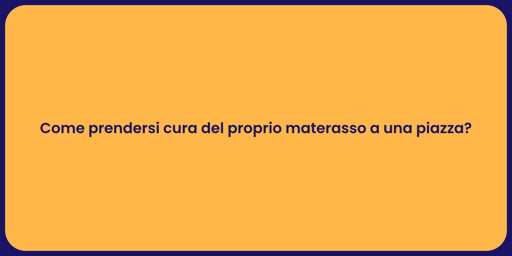 Come prendersi cura del proprio materasso a una piazza?