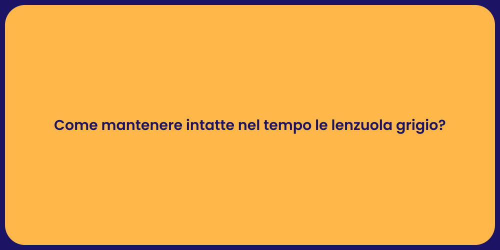 Come mantenere intatte nel tempo le lenzuola grigio?