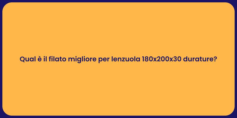 Qual è il filato migliore per lenzuola 180x200x30 durature?