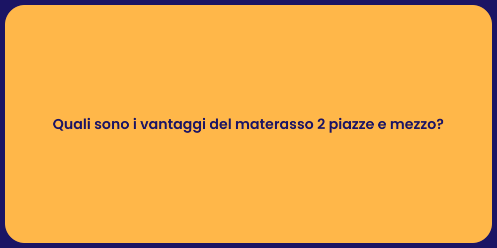 Quali sono i vantaggi del materasso 2 piazze e mezzo?