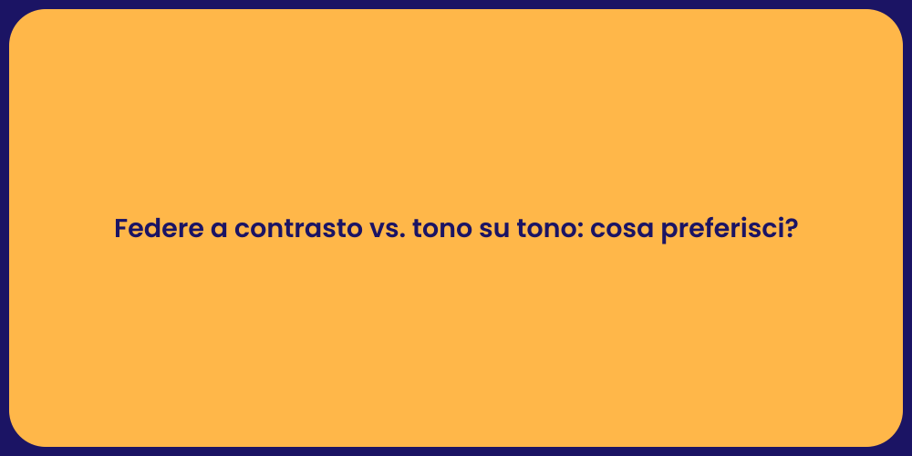 Federe a contrasto vs. tono su tono: cosa preferisci?