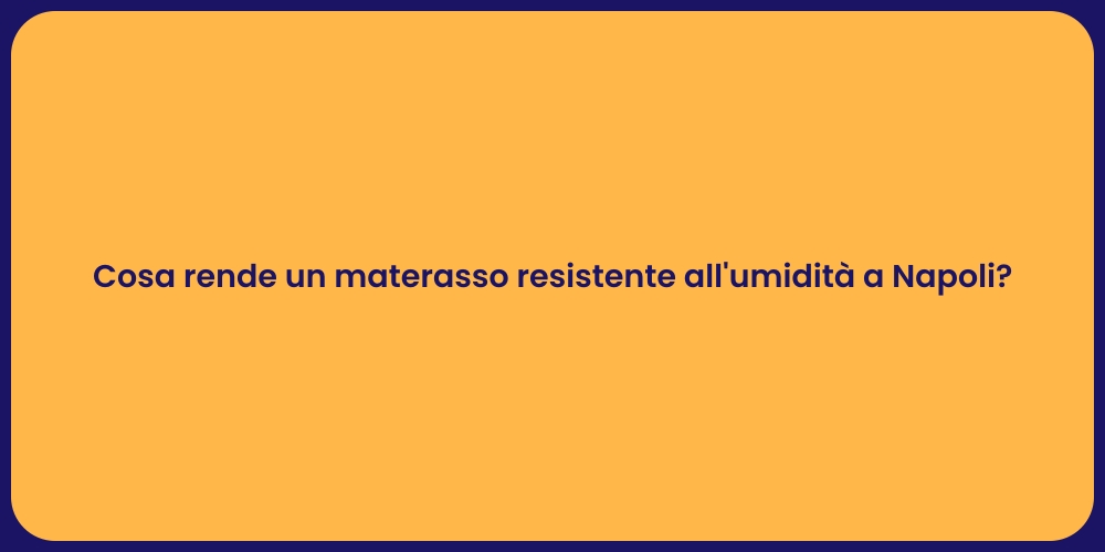Cosa rende un materasso resistente all'umidità a Napoli?