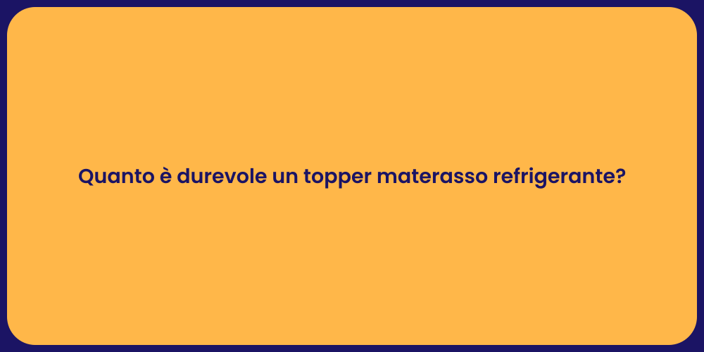Quanto è durevole un topper materasso refrigerante?