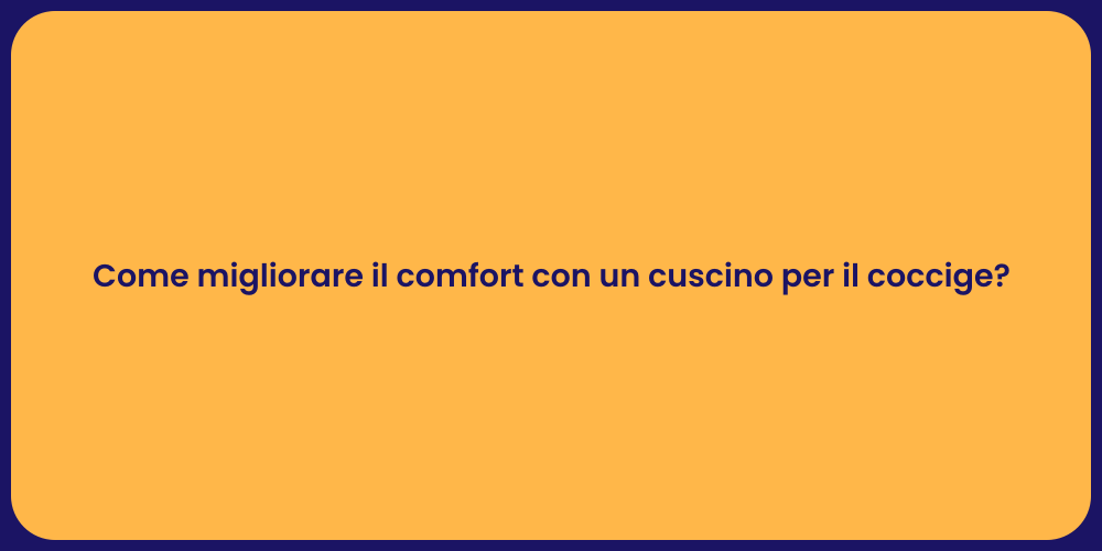 Come migliorare il comfort con un cuscino per il coccige?
