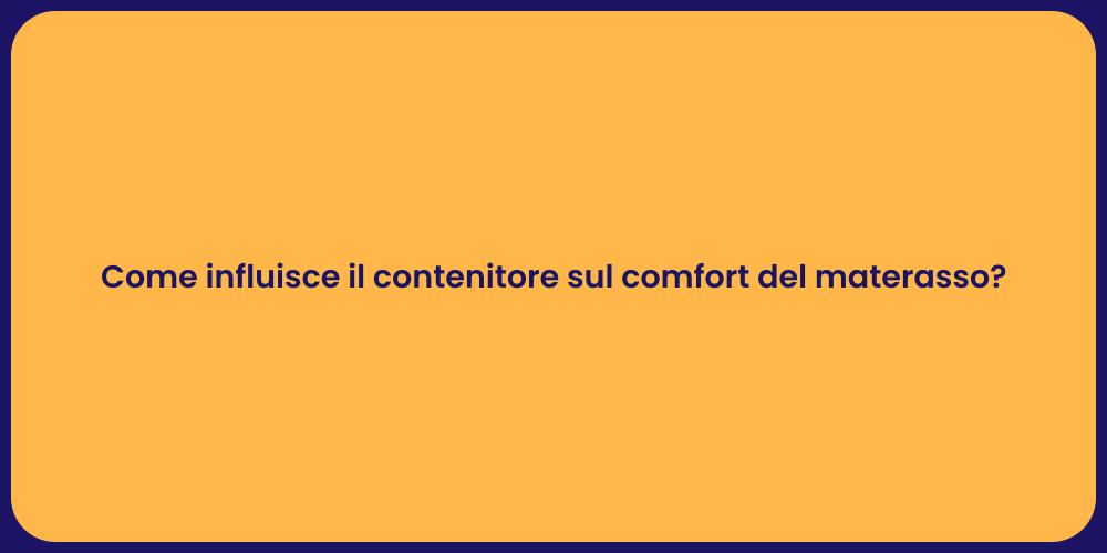 Come influisce il contenitore sul comfort del materasso?