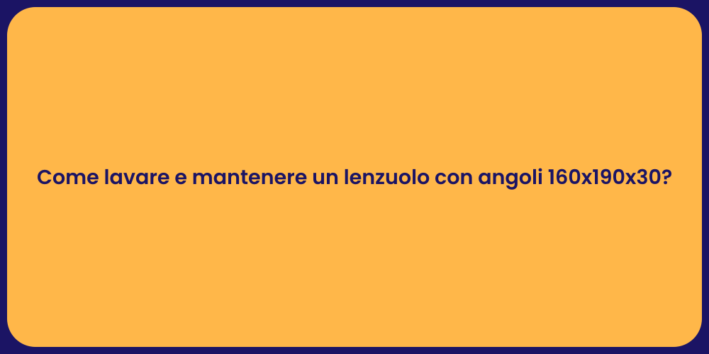 Come lavare e mantenere un lenzuolo con angoli 160x190x30?