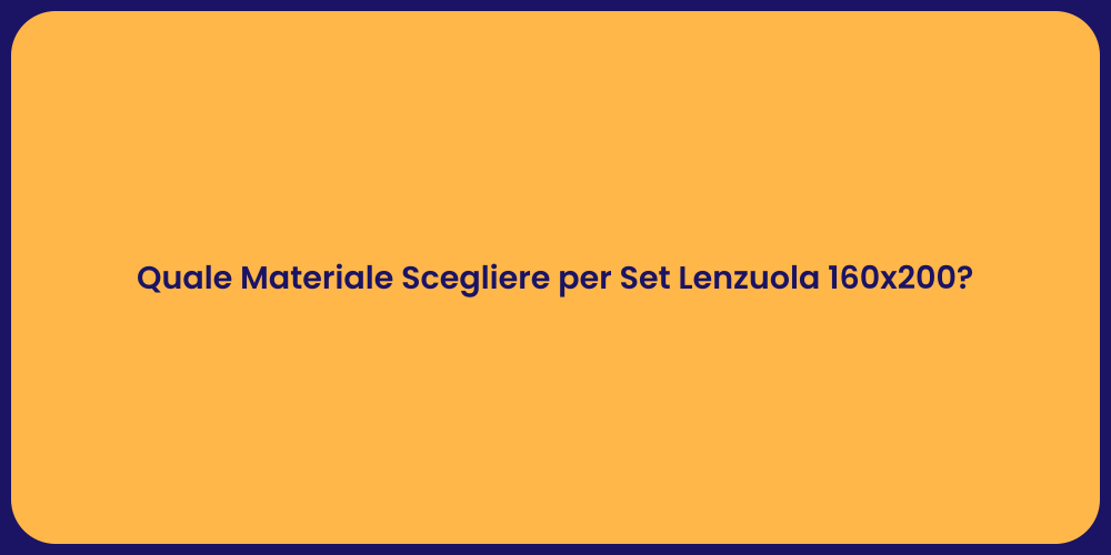 Quale Materiale Scegliere per Set Lenzuola 160x200?