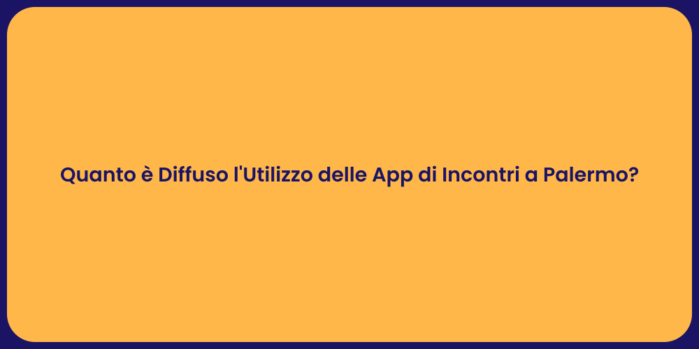 Quanto è Diffuso l'Utilizzo delle App di Incontri a Palermo?